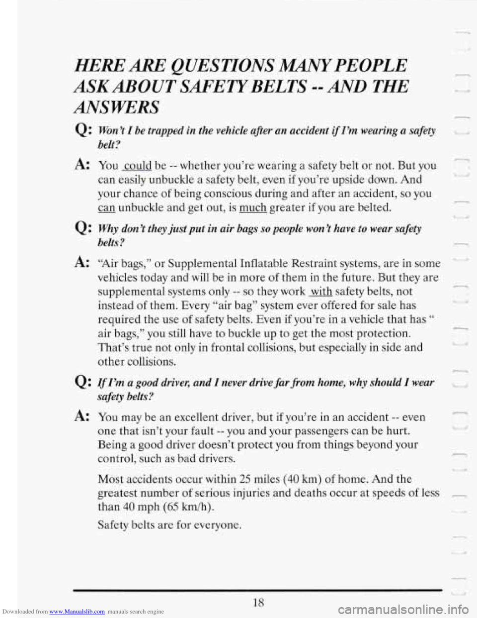 CADILLAC FLEETWOOD 1993 2.G Owners Manual Downloaded from www.Manualslib.com manuals search engine HERE ARE QUESTIONS MANY PEOPLE
ANSWERS ASKABOUT SAFETYBELTS --AND THE
Q : Won ’t I be trapped in the vehicle afer an accident if I’ CADILLAC FLEETWOOD 1993 2.G Owners Manual Downloaded from www.Manualslib.com manuals search engine HERE ARE QUESTIONS MANY PEOPLE
ANSWERS ASKABOUT SAFETYBELTS --AND THE
Q : Won ’t I be trapped in the vehicle afer an accident if I’