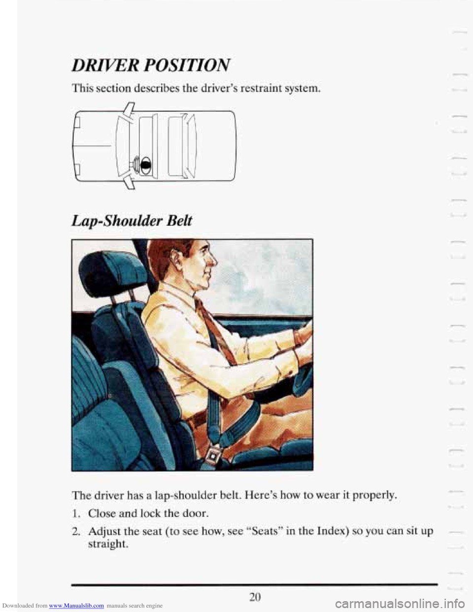 CADILLAC FLEETWOOD 1993 2.G Owners Manual Downloaded from www.Manualslib.com manuals search engine DRIVER POSITION 
This section  describes  the  driver’s 
Lap-Shoulder Belt 
restraint system. L 
The driver  has  a  lap-shoulder  belt.  Her