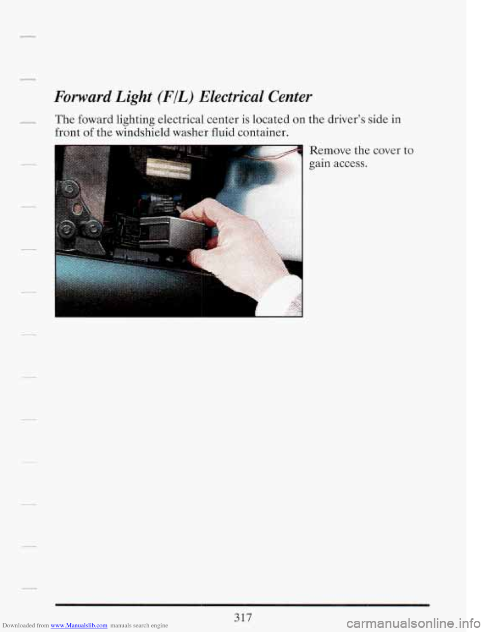 CADILLAC FLEETWOOD 1993 2.G Owners Manual Downloaded from www.Manualslib.com manuals search engine Forward Light (FIL) Electrical  Center 
pyll The foward lighting  electrical  center is located on the driver’s side in 
front  of the  winds
