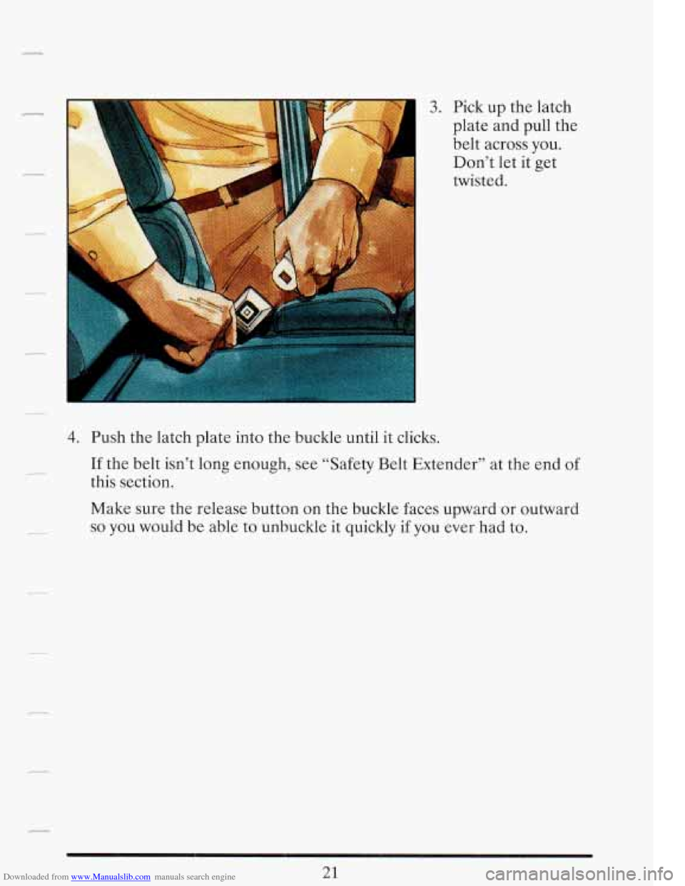CADILLAC FLEETWOOD 1993 2.G Owners Manual Downloaded from www.Manualslib.com manuals search engine r 
3. Pick up  the  latch 
plate  and  pull the 
belt across  you. 
Don’t  let it get 
twisted. 
4. Push  the latch  plate  into  the  buckle