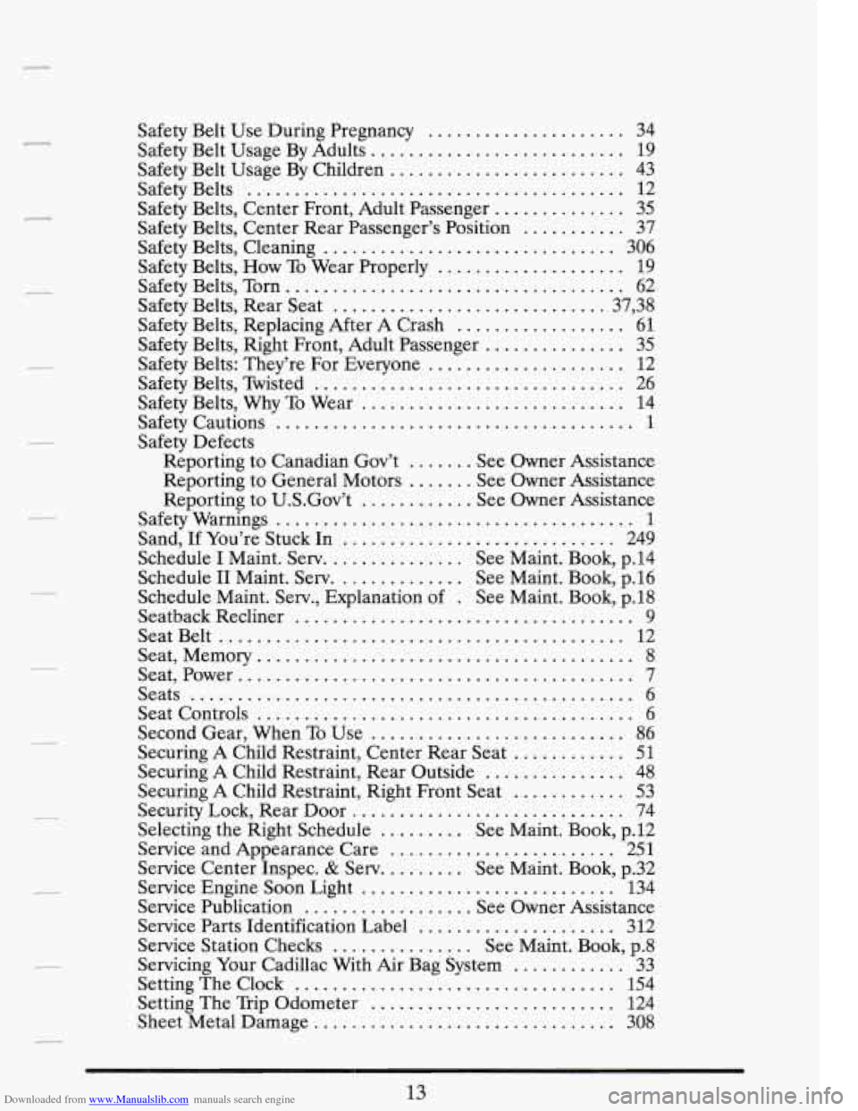 CADILLAC FLEETWOOD 1993 2.G Owners Manual Downloaded from www.Manualslib.com manuals search engine r 
. 
. 
. . 
. 
. 
. 
. 
Safety  Belt  Use During Pregnancy ..................... 34 
Safety  Belt  Usage By Adults 
.........................