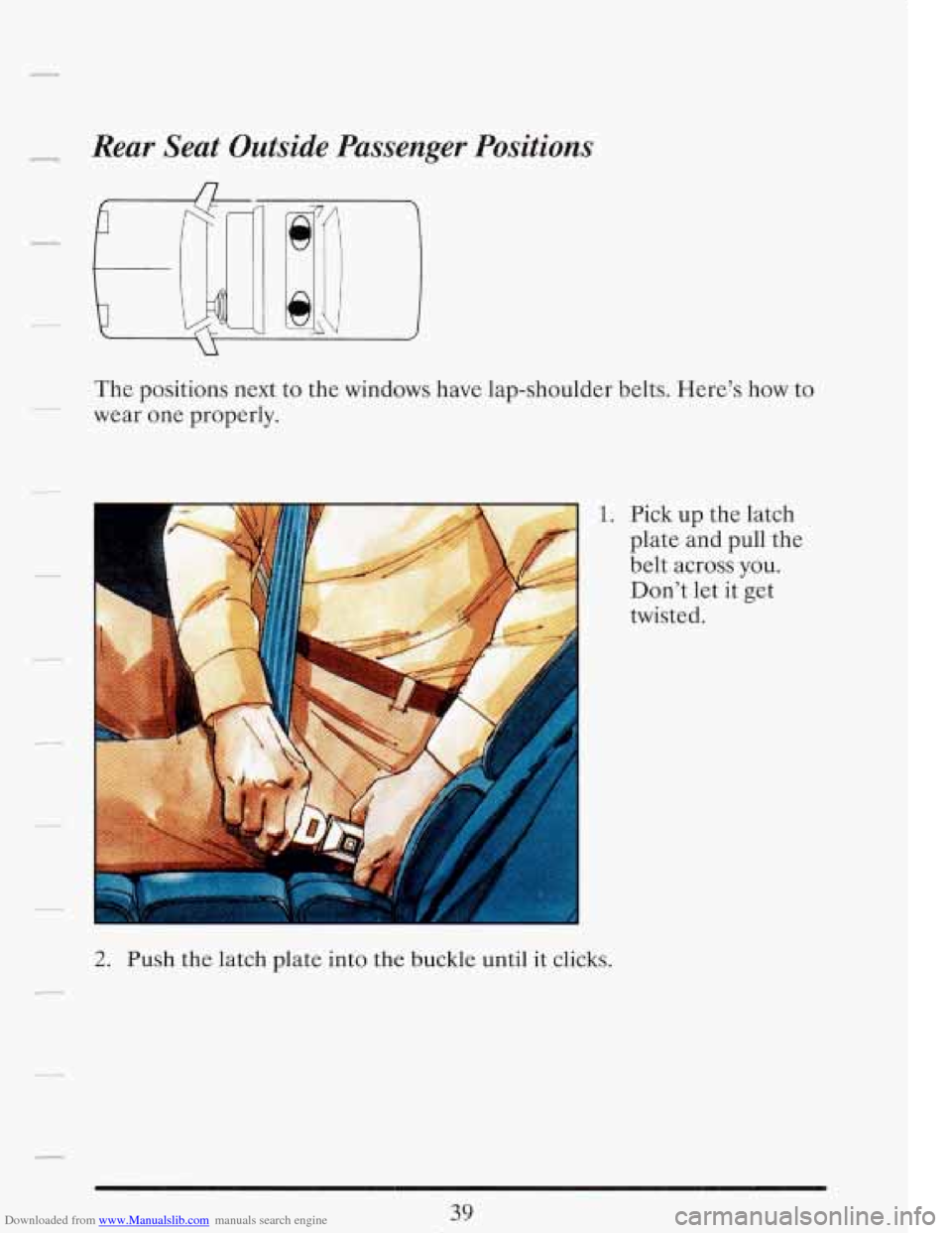 CADILLAC FLEETWOOD 1993 2.G Owners Manual Downloaded from www.Manualslib.com manuals search engine - Rear  Seat Outside Passenger  Positions 
The positions  next to  the  windows  have lap-shoulder  belts. Here’s how to 
wear  one properly.