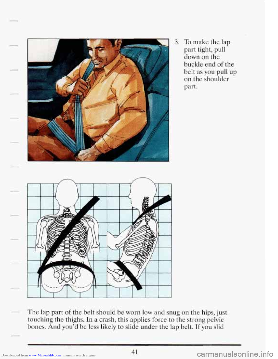 CADILLAC FLEETWOOD 1993 2.G Owners Manual Downloaded from www.Manualslib.com manuals search engine r_ 3. To make  the  lap 
part  tight, pull 
down  on the 
7 
buckle  end of the 
belt as  you pull  up 
on  the  shoulder 
part. 
The  lap  par