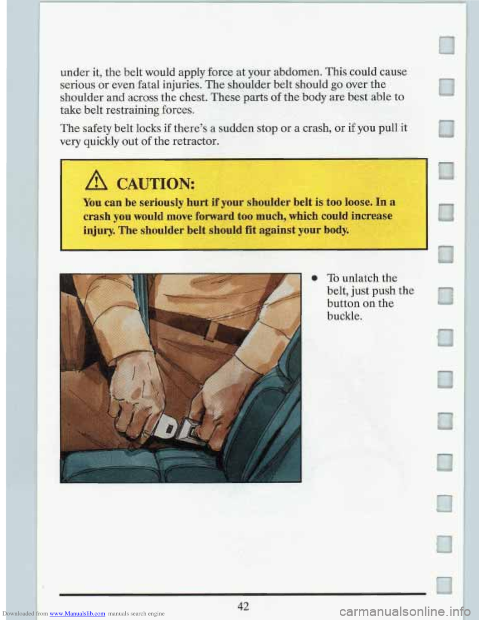 CADILLAC FLEETWOOD 1993 2.G Owners Manual Downloaded from www.Manualslib.com manuals search engine under  it,  the belt would  apply  force  at your abdomen.  This could  causd 
serious  or even  fatal injuries.  The shoulder  belt  should 
g