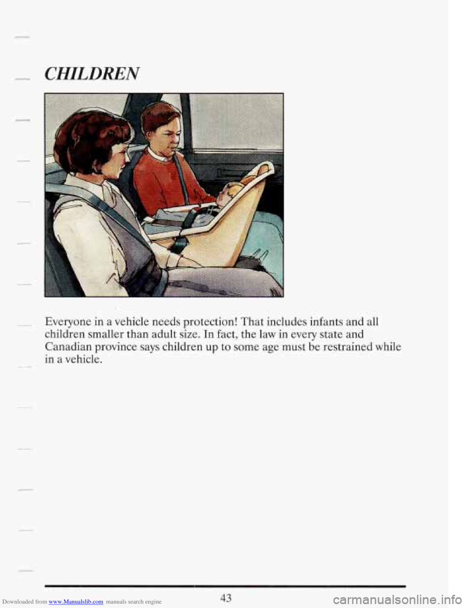 CADILLAC FLEETWOOD 1993 2.G Owners Manual Downloaded from www.Manualslib.com manuals search engine - CHILDREN 
- Everyone in a vehicle  needs  protection!  That  includes infants and all 
children  smaller than adult  size. In fact,  the law 