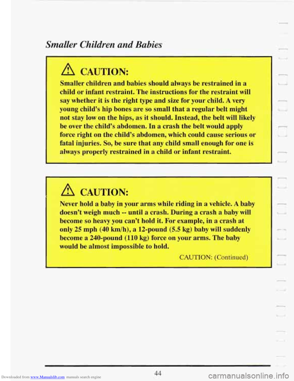 CADILLAC FLEETWOOD 1993 2.G Owners Manual Downloaded from www.Manualslib.com manuals search engine ,CrnaZZer Children and Babies
A CAUTION:
Smaller children and babies should always be restrained in a
child or infant restraint. Th CADILLAC FLEETWOOD 1993 2.G Owners Manual Downloaded from www.Manualslib.com manuals search engine ,CrnaZZer Children and Babies
A CAUTION:
Smaller children and babies should always be restrained in a
child or infant restraint. Th
