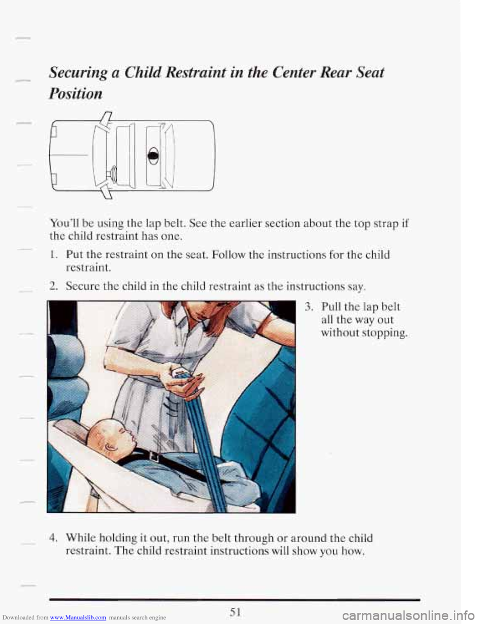 CADILLAC FLEETWOOD 1993 2.G Owners Manual Downloaded from www.Manualslib.com manuals search engine Securing a  Child Restraint  in  the  Center  Rear  Seat 
Position 
Youll  be using  the  lap  belt.  See  the  earlier  section about  the  t