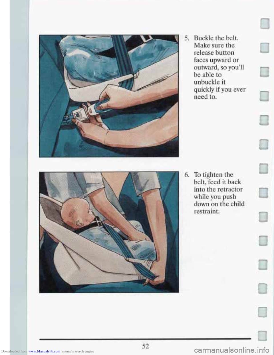 CADILLAC FLEETWOOD 1993 2.G Owners Manual Downloaded from www.Manualslib.com manuals search engine 5. Buckle the belt. 
Make  sure  the 
release  button 
faces  upward  or 
outward, 
so youll 
be  able  to 
unbuckle 
it 
quickly if you  ever
