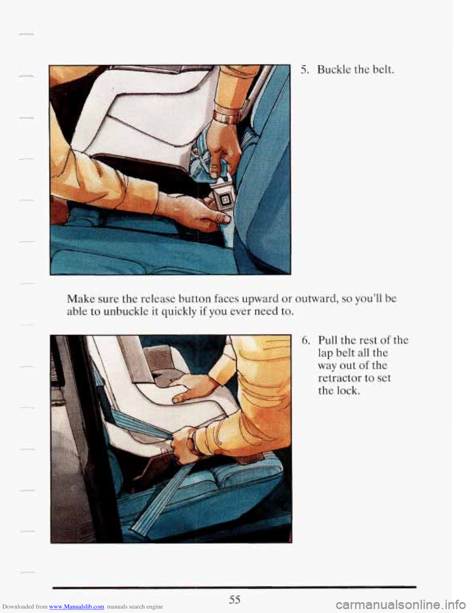 CADILLAC FLEETWOOD 1993 2.G Owners Manual Downloaded from www.Manualslib.com manuals search engine 5. Buckle the belt. 
Make  sure  the  release button faces upward  or outward, 
so you’ll  be 
able 
to unbuckle  it  quickly if you ever  ne