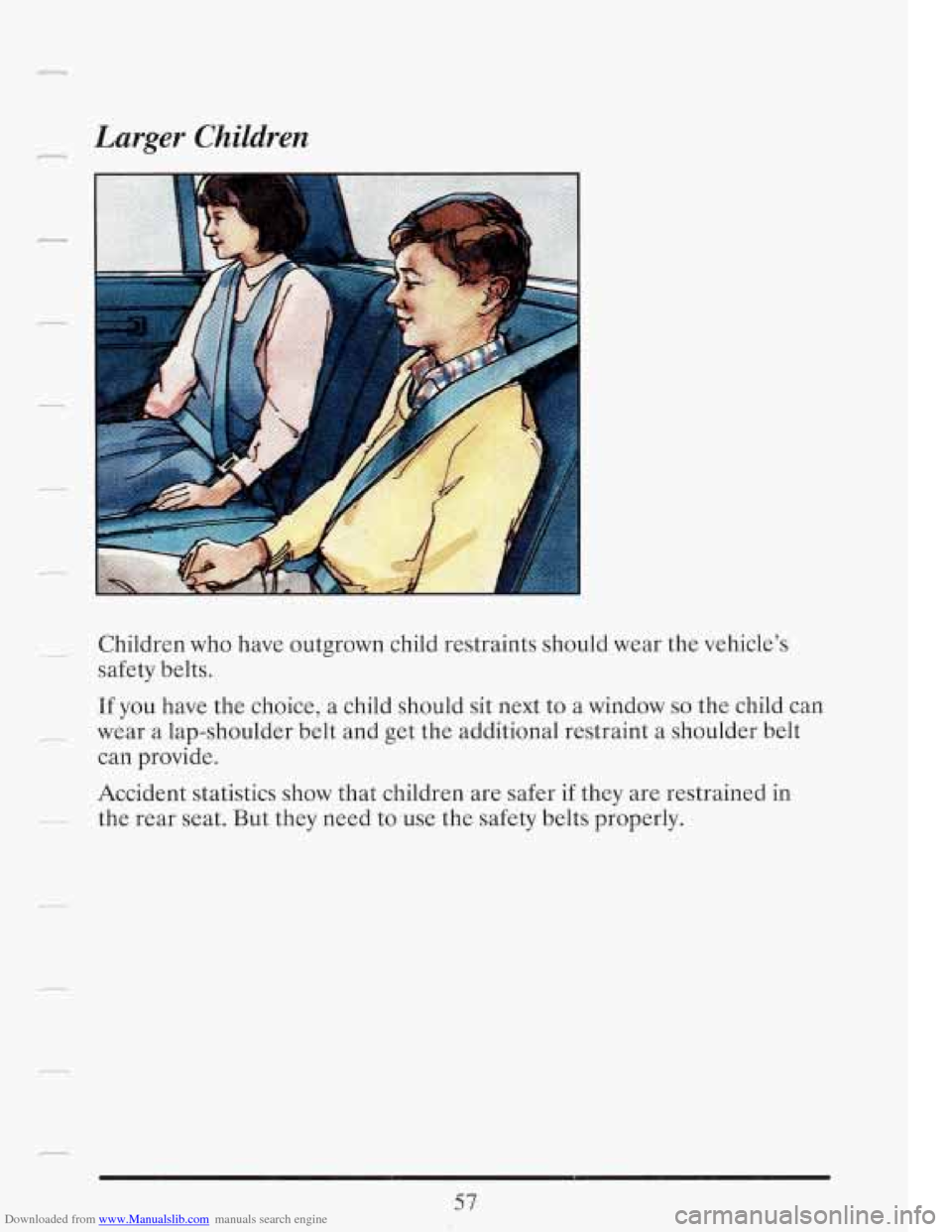 CADILLAC FLEETWOOD 1993 2.G Owners Manual Downloaded from www.Manualslib.com manuals search engine r Larger Children 
Children who  have  outgrown  child restraints  should wear  the vehicle’s 
safety belts. 
If you  have  the choice,  a ch