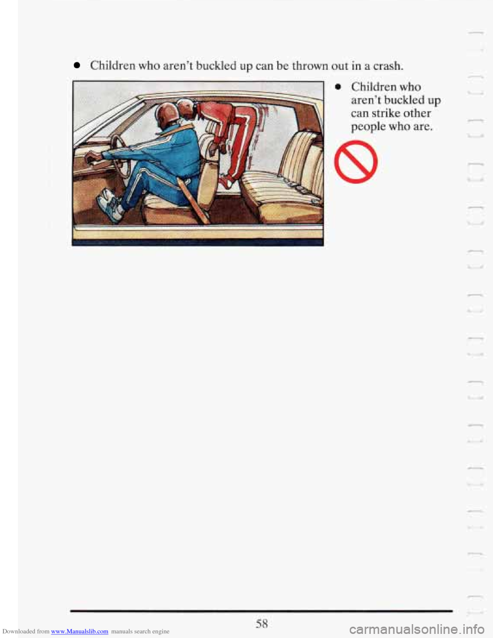CADILLAC FLEETWOOD 1993 2.G Owners Manual Downloaded from www.Manualslib.com manuals search engine Children who arent  buckled  up  can be thrown out in a crash. 
i 0 Children  who 
arent  buckled  up 
~ can strike  other 
people  who are. 