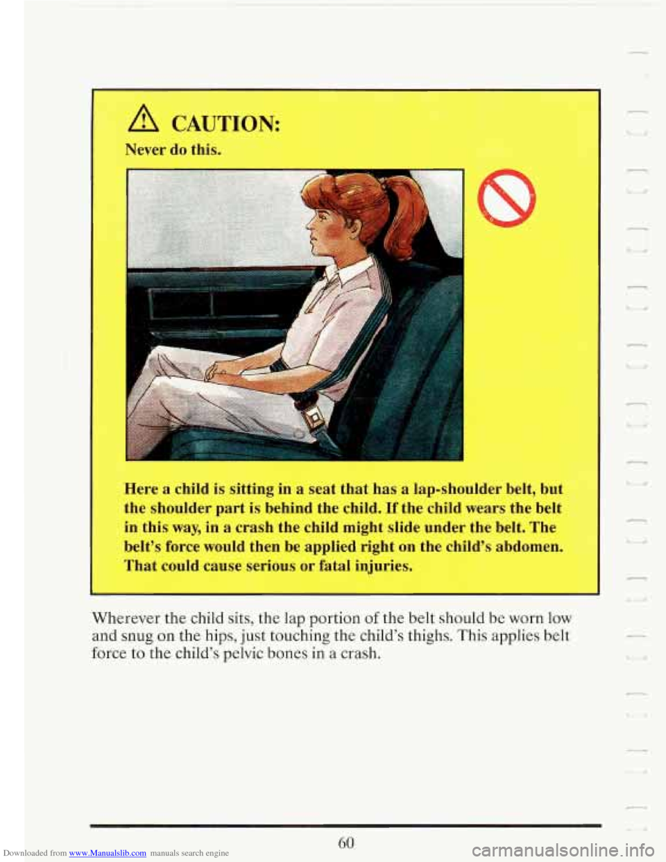 CADILLAC FLEETWOOD 1993 2.G Owners Manual Downloaded from www.Manualslib.com manuals search engine A CAUTION: 
Never do this. 
Here  a child is  sitting  in 
a seat  that  has  a lap-shoulder  belt, but 
the  shoulder  part 
is behind  the  c