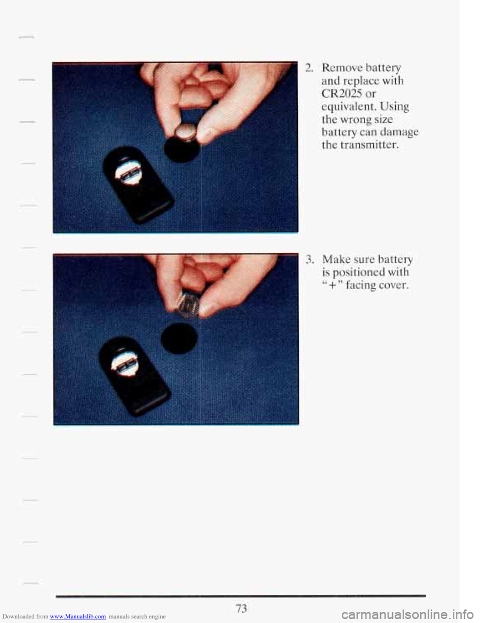 CADILLAC FLEETWOOD 1993 2.G Owners Manual Downloaded from www.Manualslib.com manuals search engine 2. Remove battery 
and  replace  with 
CR2025 or 
equivalent. Using 
the  wrong  size 
battery  can  damage 
the  transmitter. 
3. Make  sure  