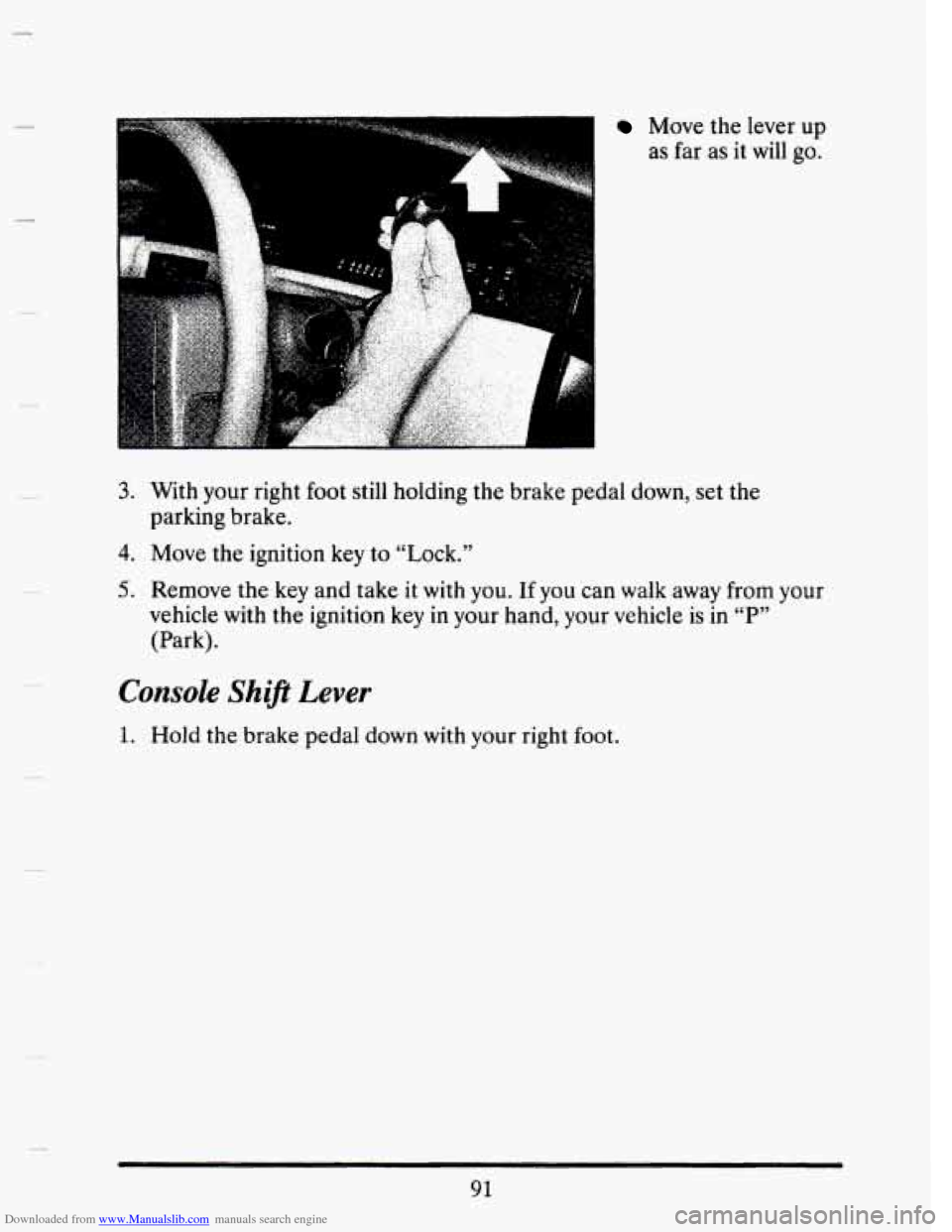 CADILLAC SEVILLE 1993 4.G Owners Manual Downloaded from www.Manualslib.com manuals search engine P 
Move the lever  up 
as  far  as  it  will go. 
3. With your right  foot still holding  the brake  pedal  down, set  the 
4. Move the ignitio