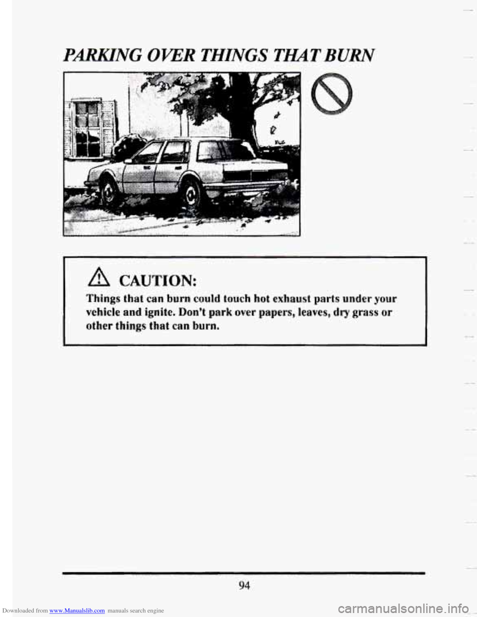 CADILLAC SEVILLE 1993 4.G Owners Manual Downloaded from www.Manualslib.com manuals search engine PARKTNG OWR THINGS THAT BURN 
~~  ~  ~  ~  ~ 
if!l CAUTION: 
Things that can burn couid touch hot exhaust parts under your 
vchicle and ignite.
