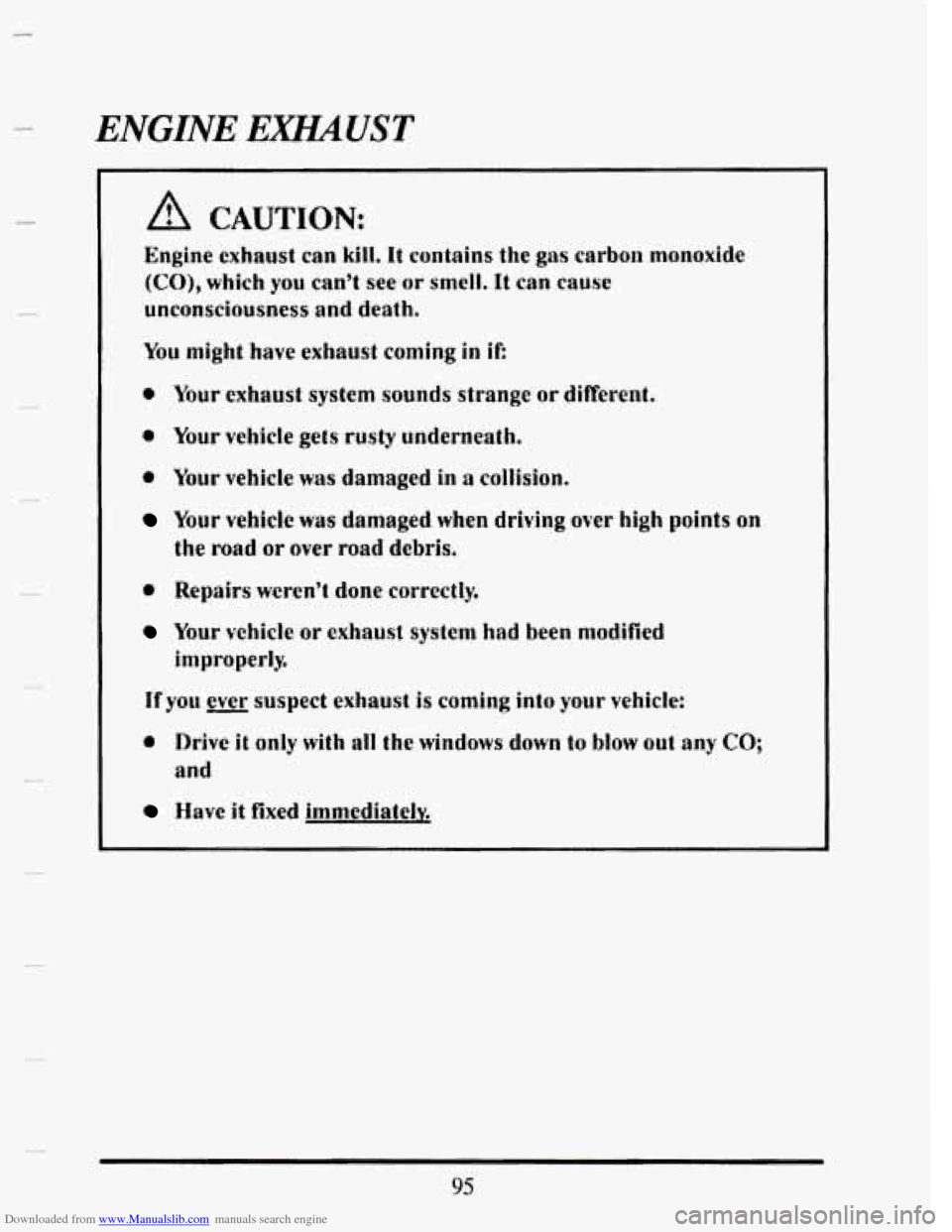 CADILLAC SEVILLE 1993 4.G Owners Manual Downloaded from www.Manualslib.com manuals search engine ENGINE EXHAUST 
- .. 
A CAUTION: 
Engine  exhaust can kill, It contains  the gas carbon  monoxide 
(CO), which you can’t see or smell. It can