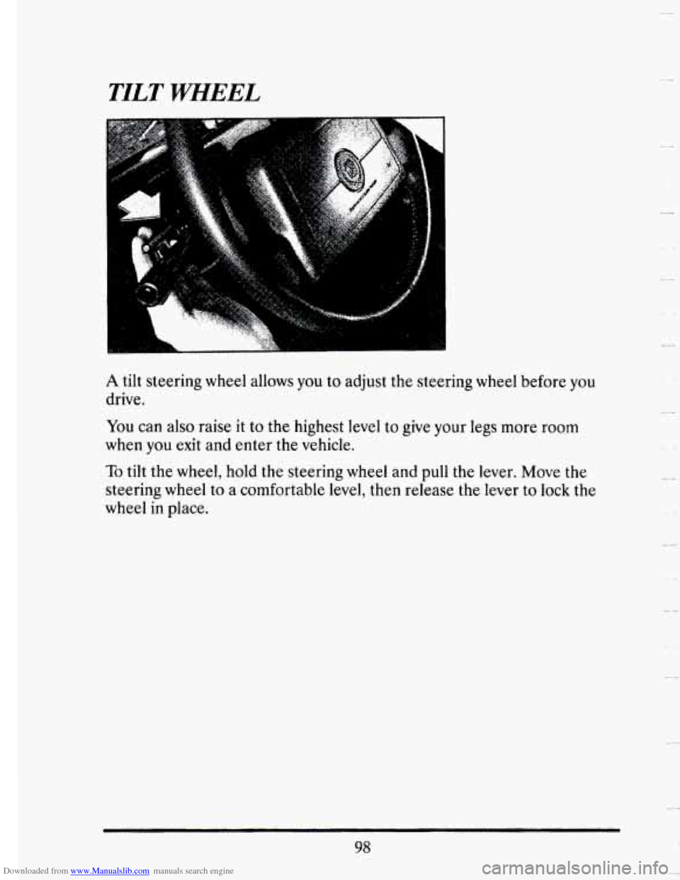CADILLAC SEVILLE 1993 4.G Owners Manual Downloaded from www.Manualslib.com manuals search engine TILT WHEEL 
A tilt steering  wheel  allows you to adjust the  steering  wheel before you 
drive. 
You can also raise it to the  highest  level 