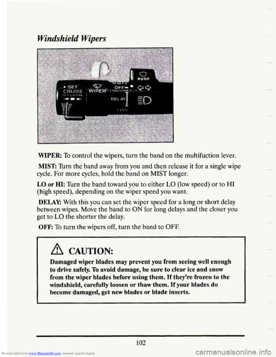 CADILLAC SEVILLE 1993 4.G Owners Manual Downloaded from www.Manualslib.com manuals search engine Windshield Wipers 
WIPER: To control the wipers, turn the  band on the multifuction  lever. 
MIST Turn  the band  away  from  you  and then rel
