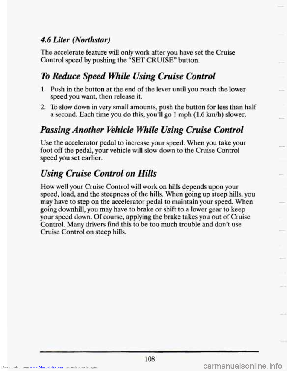 CADILLAC SEVILLE 1993 4.G Owners Manual Downloaded from www.Manualslib.com manuals search engine 4.6 Liter (Northstar)
The accelerate feature will only work after you have set the Cruise
Control speed by pushing the “SET CRUI CADILLAC SEVILLE 1993 4.G Owners Manual Downloaded from www.Manualslib.com manuals search engine 4.6 Liter (Northstar)
The accelerate feature will only work after you have set the Cruise
Control speed by pushing the “SET CRUI