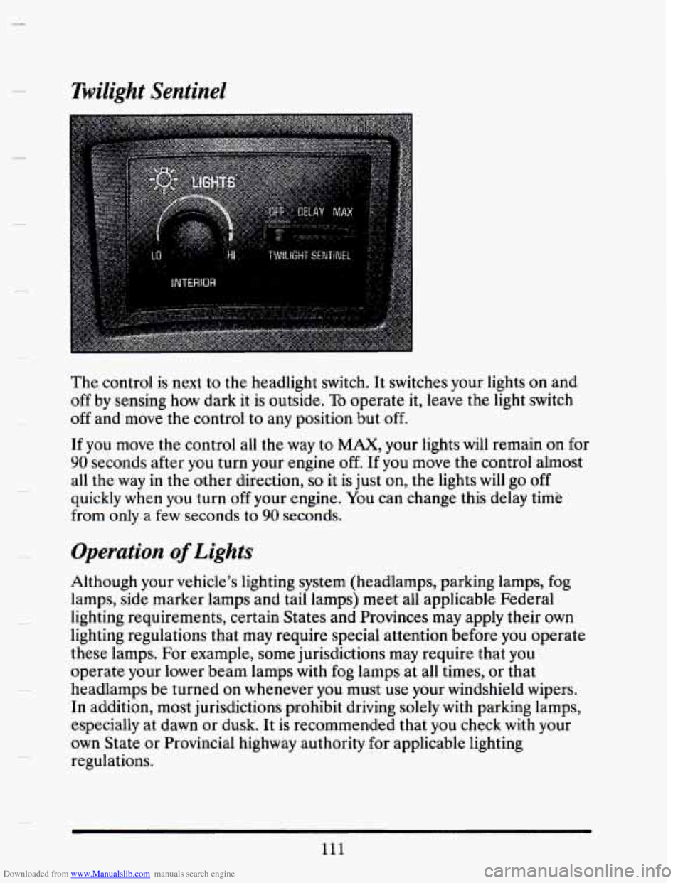 CADILLAC SEVILLE 1993 4.G Owners Manual Downloaded from www.Manualslib.com manuals search engine Twilight Sentinel
I
The control is next to the headlight switch. It switches your lights on and
off by sensing how dark it is outsid CADILLAC SEVILLE 1993 4.G Owners Manual Downloaded from www.Manualslib.com manuals search engine Twilight Sentinel
I
The control is next to the headlight switch. It switches your lights on and
off by sensing how dark it is outsid