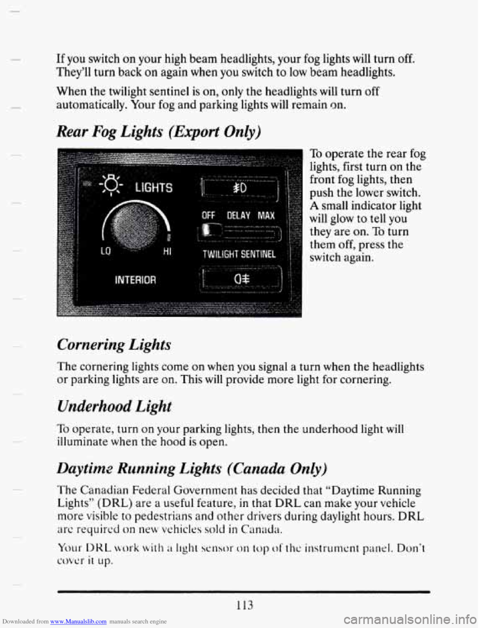 CADILLAC SEVILLE 1993 4.G Owners Manual Downloaded from www.Manualslib.com manuals search engine If you switch on your high beam headlights, your fog lights will turn off.
They’ll turn back on again when you switch to low b CADILLAC SEVILLE 1993 4.G Owners Manual Downloaded from www.Manualslib.com manuals search engine If you switch on your high beam headlights, your fog lights will turn off.
They’ll turn back on again when you switch to low b