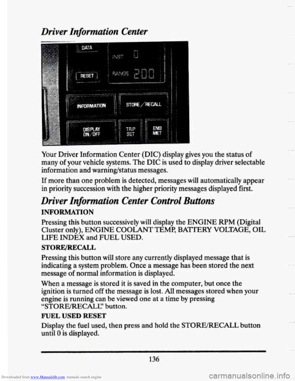 CADILLAC SEVILLE 1993 4.G Owners Manual Downloaded from www.Manualslib.com manuals search engine Driver Information Center
.. .
t
Your Driver Information Center (DIC) display gives you the status of
many of your vehicle systems CADILLAC SEVILLE 1993 4.G Owners Manual Downloaded from www.Manualslib.com manuals search engine Driver Information Center
.. .
t
Your Driver Information Center (DIC) display gives you the status of
many of your vehicle systems