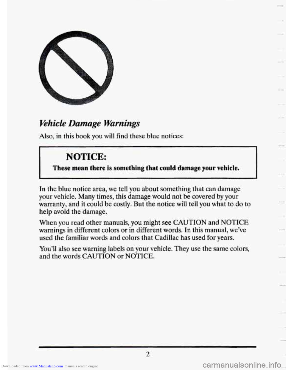 CADILLAC SEVILLE 1993 4.G Owners Manual Downloaded from www.Manualslib.com manuals search engine Vehicle  Damage  Warnings 
Also, in this book you will find these blue notices: 
NOTICE: 
These mean there 3s sometiring that could damage your