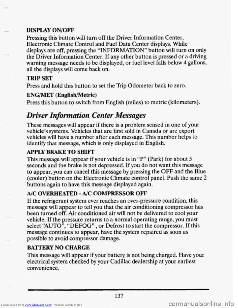 CADILLAC SEVILLE 1993 4.G Owners Manual Downloaded from www.Manualslib.com manuals search engine DISPLAY ON/OFF
Pressing this button will turn off the Driver Information Center,
Electronic Climate Control and Fuel Data Center dis CADILLAC SEVILLE 1993 4.G Owners Manual Downloaded from www.Manualslib.com manuals search engine DISPLAY ON/OFF
Pressing this button will turn off the Driver Information Center,
Electronic Climate Control and Fuel Data Center dis