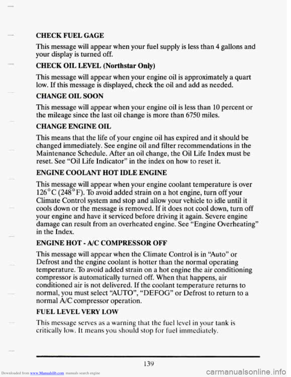 CADILLAC SEVILLE 1993 4.G Owners Manual Downloaded from www.Manualslib.com manuals search engine CHECK FUEL GAGE
This message will appear when your fuel supply is less than 4 gallons and
your display
is turned off.
CHECK OIL LEVE CADILLAC SEVILLE 1993 4.G Owners Manual Downloaded from www.Manualslib.com manuals search engine CHECK FUEL GAGE
This message will appear when your fuel supply is less than 4 gallons and
your display
is turned off.
CHECK OIL LEVE