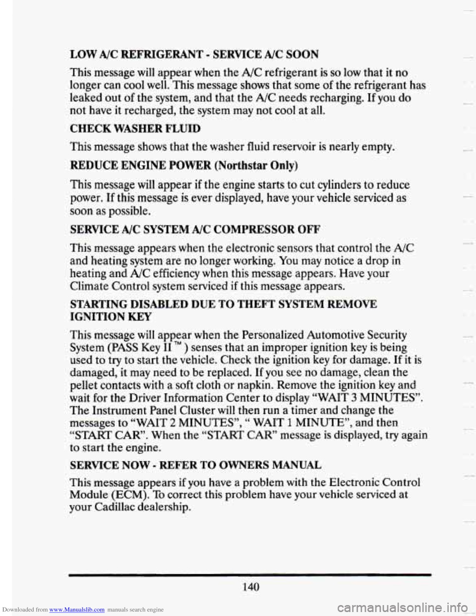 CADILLAC SEVILLE 1993 4.G Owners Manual Downloaded from www.Manualslib.com manuals search engine LOW A/C REFRIGERANT - SERVICE A/C SOON
This message will appear when the A/C refrigerant is so low that it no
longer can cool well. Thi CADILLAC SEVILLE 1993 4.G Owners Manual Downloaded from www.Manualslib.com manuals search engine LOW A/C REFRIGERANT - SERVICE A/C SOON
This message will appear when the A/C refrigerant is so low that it no
longer can cool well. Thi