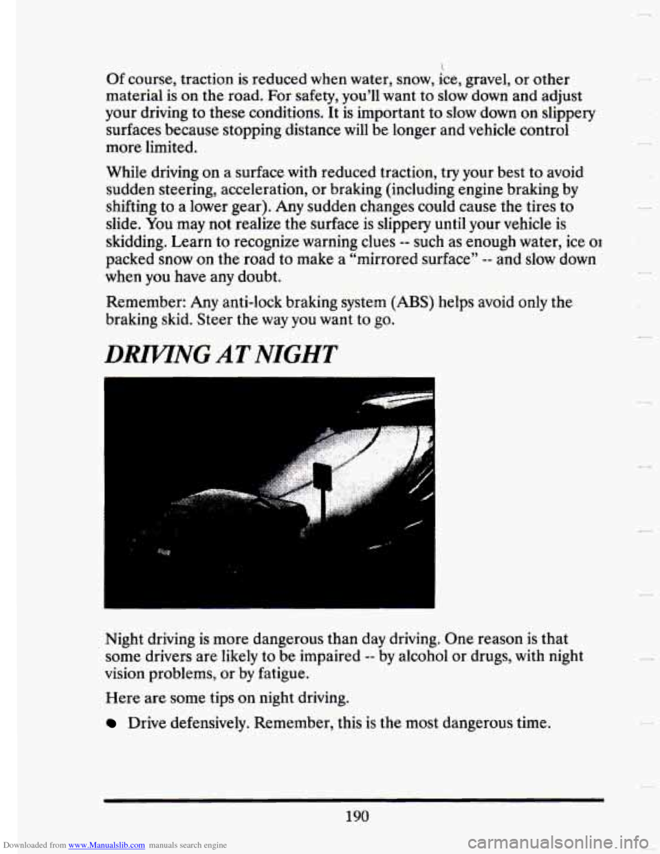 CADILLAC SEVILLE 1993 4.G Owners Manual Downloaded from www.Manualslib.com manuals search engine
Of course, traction is reduced when water, snow, ice, gravel, or other
material
is on the road. For safety, you’ll want to slow CADILLAC SEVILLE 1993 4.G Owners Manual Downloaded from www.Manualslib.com manuals search engine
Of course, traction is reduced when water, snow, ice, gravel, or other
material
is on the road. For safety, you’ll want to slow