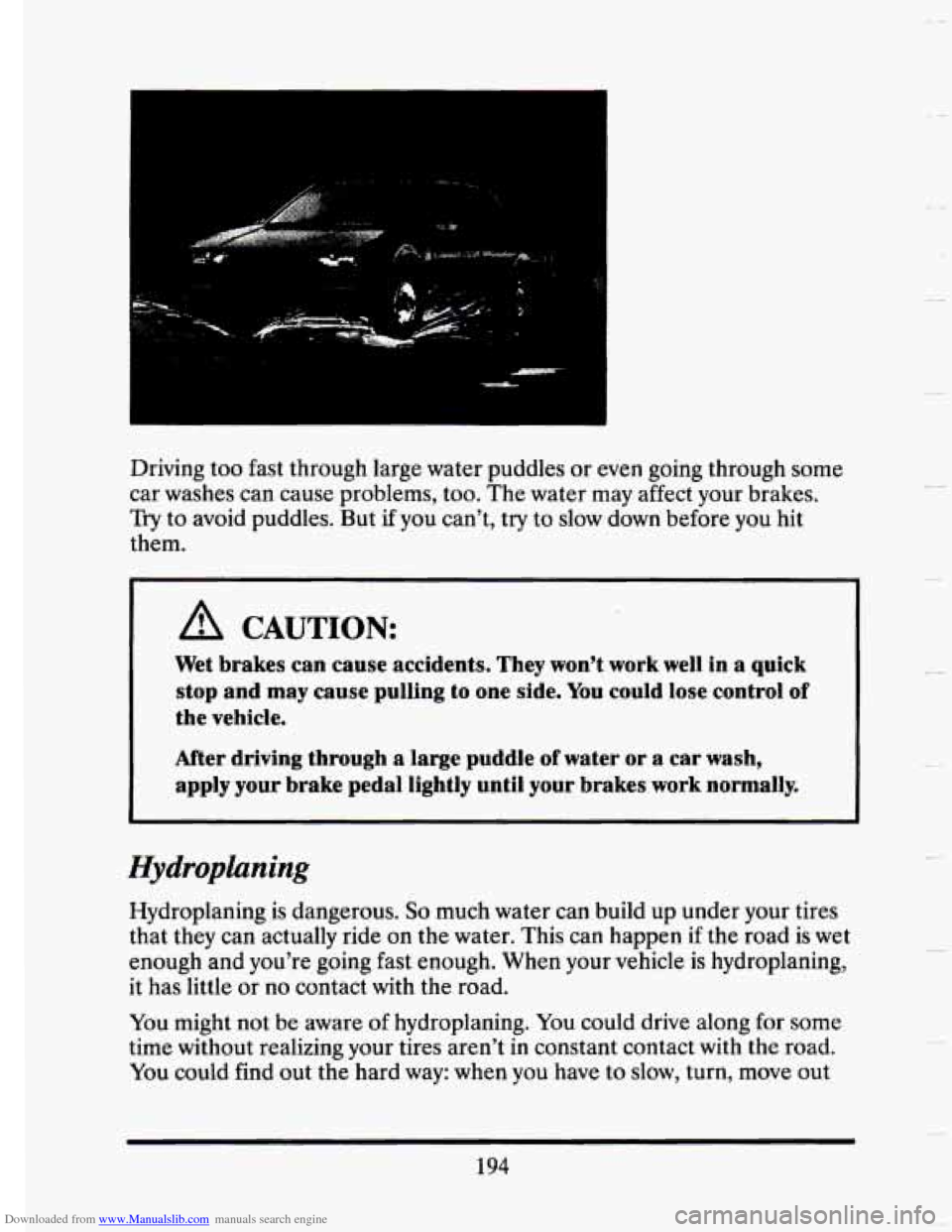 CADILLAC SEVILLE 1993 4.G Owners Manual Downloaded from www.Manualslib.com manuals search engine Driving too fast throl
car washes can cause
Try to avoid puddles.
them. Igh
large water puddles
or even going through some
p CADILLAC SEVILLE 1993 4.G Owners Manual Downloaded from www.Manualslib.com manuals search engine Driving too fast throl
car washes can cause
Try to avoid puddles.
them. Igh
large water puddles
or even going through some
p