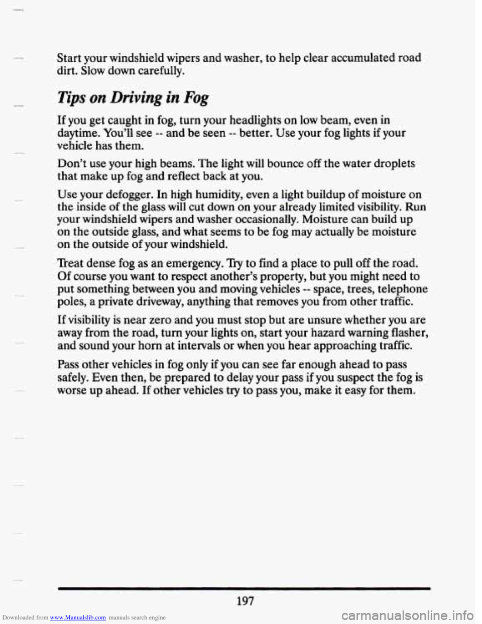 CADILLAC SEVILLE 1993 4.G Owners Manual Downloaded from www.Manualslib.com manuals search engine Start your windshield wipers and washer, to help clear accumulated road
dirt. Slow down carefully.
Tips on Driving in Fog
If you ge CADILLAC SEVILLE 1993 4.G Owners Manual Downloaded from www.Manualslib.com manuals search engine Start your windshield wipers and washer, to help clear accumulated road
dirt. Slow down carefully.
Tips on Driving in Fog
If you ge