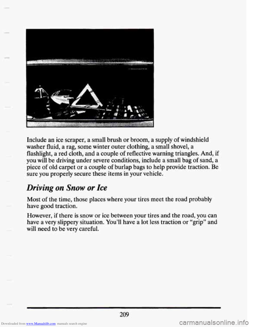 CADILLAC SEVILLE 1993 4.G Owners Manual Downloaded from www.Manualslib.com manuals search engine c 
Include  an ice scraper, a small  brush or broom,  a  supply  of  windshield 
washer  fluid,  a  rag,  some  winter  outer clothing,  a  sma