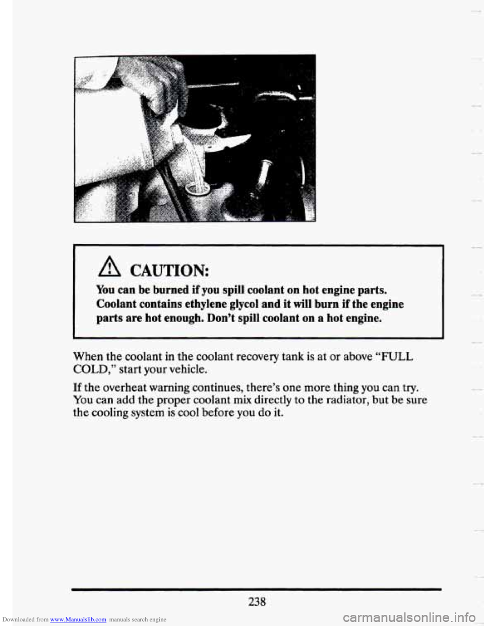 CADILLAC SEVILLE 1993 4.G Owners Manual Downloaded from www.Manualslib.com manuals search engine A CAUTION: 
You can be  burned  if  you  spill  coolant  on  hot  engine  parts. 
Coolant  contains  ethylene  glycol  and 
it will  burn  if  