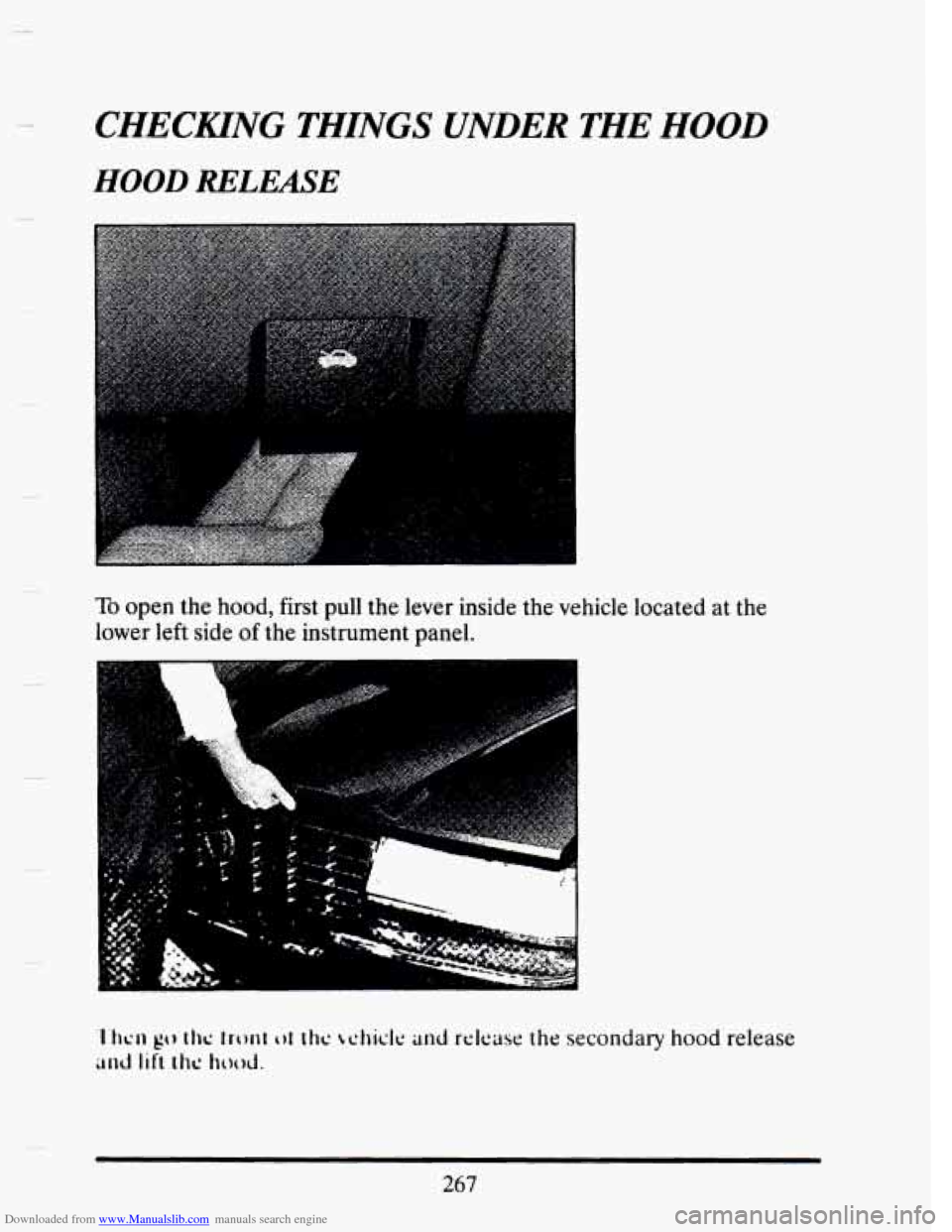 CADILLAC SEVILLE 1993 4.G Owners Manual Downloaded from www.Manualslib.com manuals search engine CHECKING  THINGS UNDER THE HOOD 
HOOD RELEASE 
To open  the hood,  first  pull  the lever  inside  the  vehicle located at the 
lower  left sid