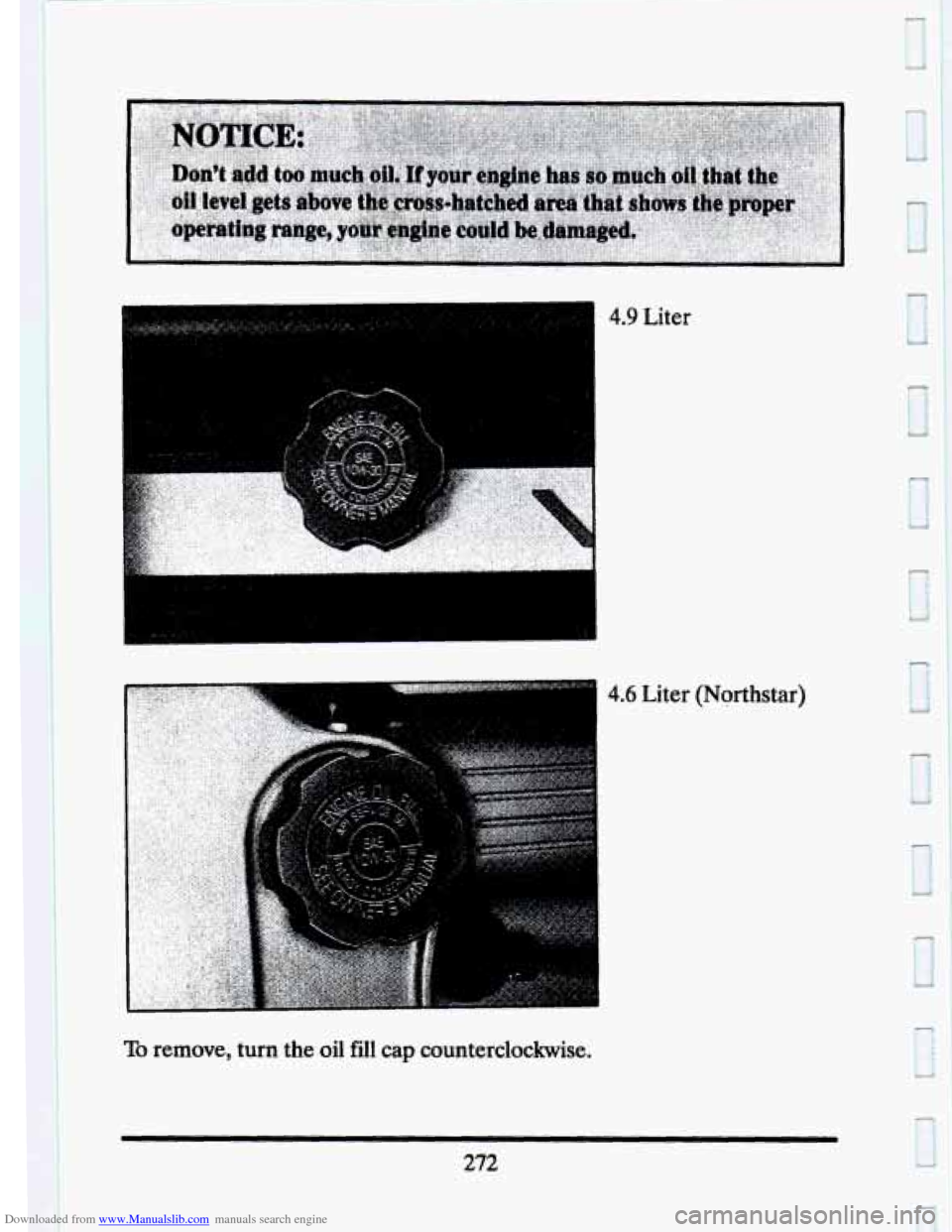 CADILLAC SEVILLE 1993 4.G Owners Manual Downloaded from www.Manualslib.com manuals search engine 1 
4.9 Liter 
4.6 Liter  (Northstar) 
To remove, turn  the oil fill  cap  counterclockwise. 
272   