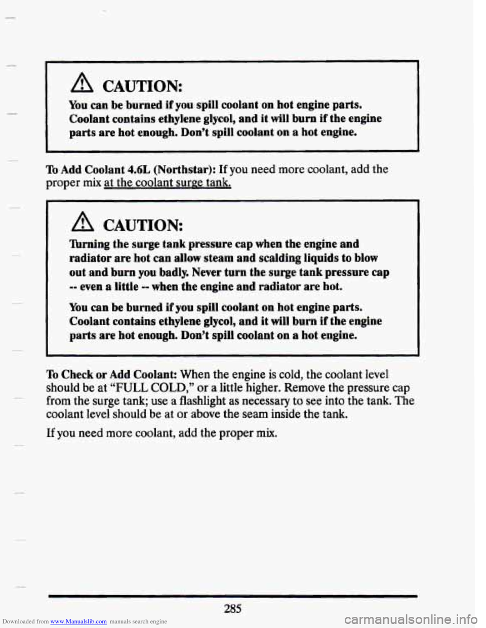 CADILLAC SEVILLE 1993 4.G Owners Manual Downloaded from www.Manualslib.com manuals search engine I
A CAUTION:
You can be burned if you spill coolant on hot engine parts.
Coolant contains ethylene glycol, and it
will burn if t CADILLAC SEVILLE 1993 4.G Owners Manual Downloaded from www.Manualslib.com manuals search engine I
A CAUTION:
You can be burned if you spill coolant on hot engine parts.
Coolant contains ethylene glycol, and it
will burn if t