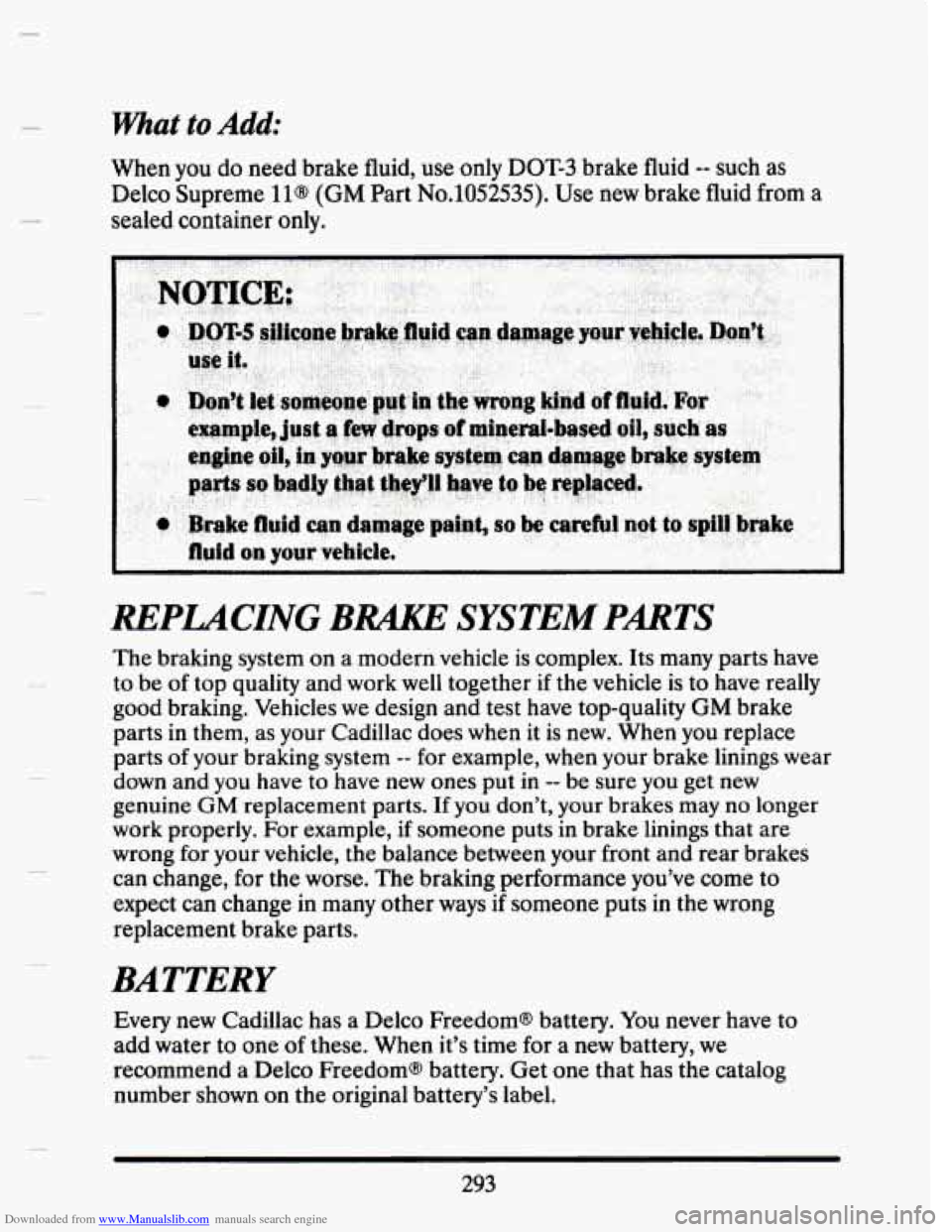 CADILLAC SEVILLE 1993 4.G Owners Manual Downloaded from www.Manualslib.com manuals search engine What to Add:
When you do need brake fluid, use only DOT-3 brake fluid -- such as
Delco Supreme
11s (GM Part No.1052535). Use new brake CADILLAC SEVILLE 1993 4.G Owners Manual Downloaded from www.Manualslib.com manuals search engine What to Add:
When you do need brake fluid, use only DOT-3 brake fluid -- such as
Delco Supreme
11s (GM Part No.1052535). Use new brake