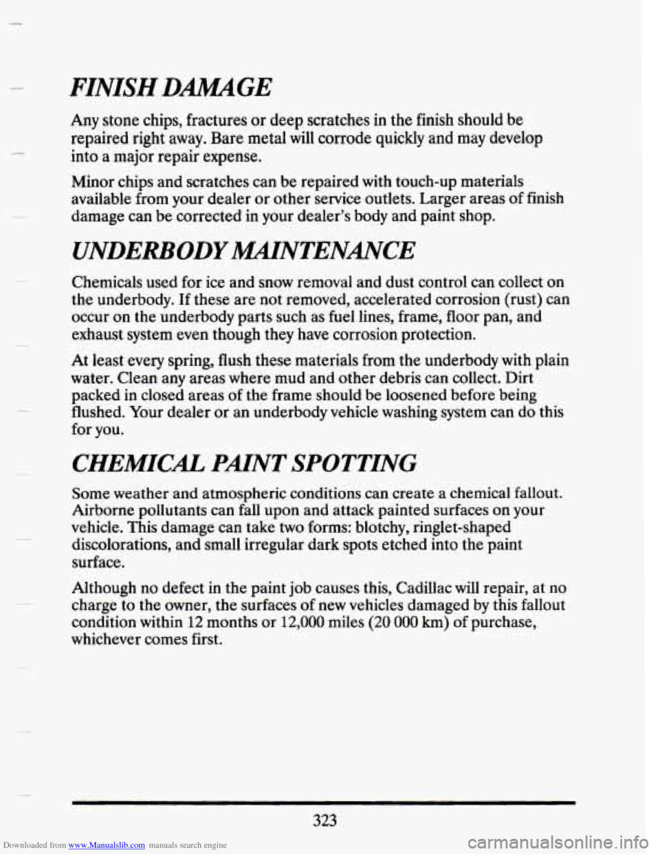 CADILLAC SEVILLE 1993 4.G Owners Manual Downloaded from www.Manualslib.com manuals search engine FINISH DMGE
Any stone chips, fractures or deep scratches in the finish should be
repaired right away. Bare metal will corrode quickl CADILLAC SEVILLE 1993 4.G Owners Manual Downloaded from www.Manualslib.com manuals search engine FINISH DMGE
Any stone chips, fractures or deep scratches in the finish should be
repaired right away. Bare metal will corrode quickl