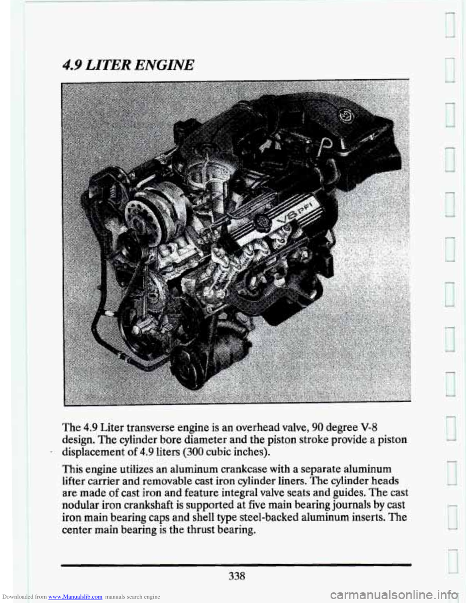 CADILLAC SEVILLE 1993 4.G Owners Manual Downloaded from www.Manualslib.com manuals search engine 4.9 LITER ENGINE 
The 4.9 Liter transverse  engine is an  overhead  valve, 90 degree V-8 
design.  The cylinder  bore diameter and  the piston 