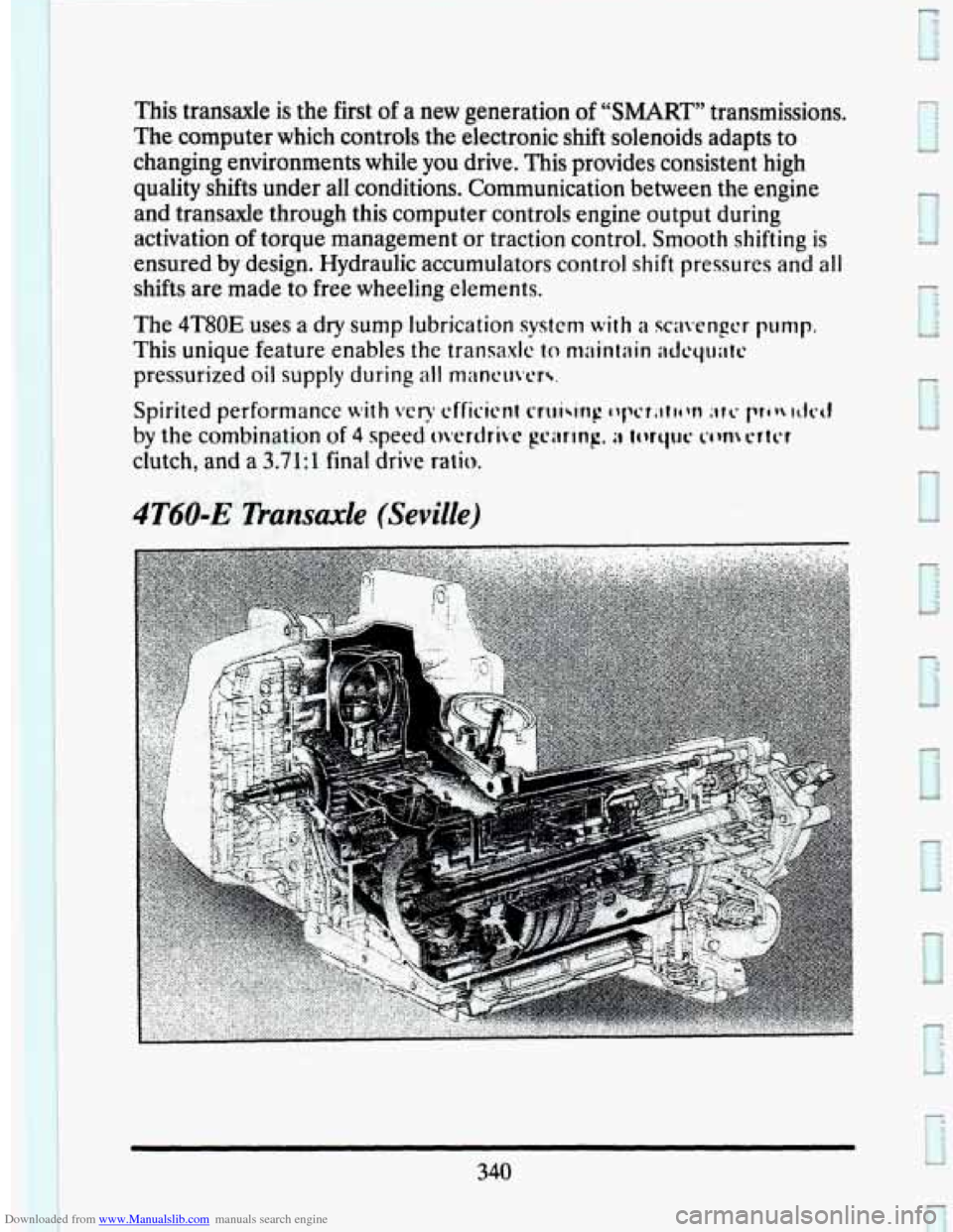 CADILLAC SEVILLE 1993 4.G Owners Manual Downloaded from www.Manualslib.com manuals search engine This  transaxle  is the first  of a new generation of “SMART” transmissions. 
The  computer  which controls  the electronic  shift  solenoi