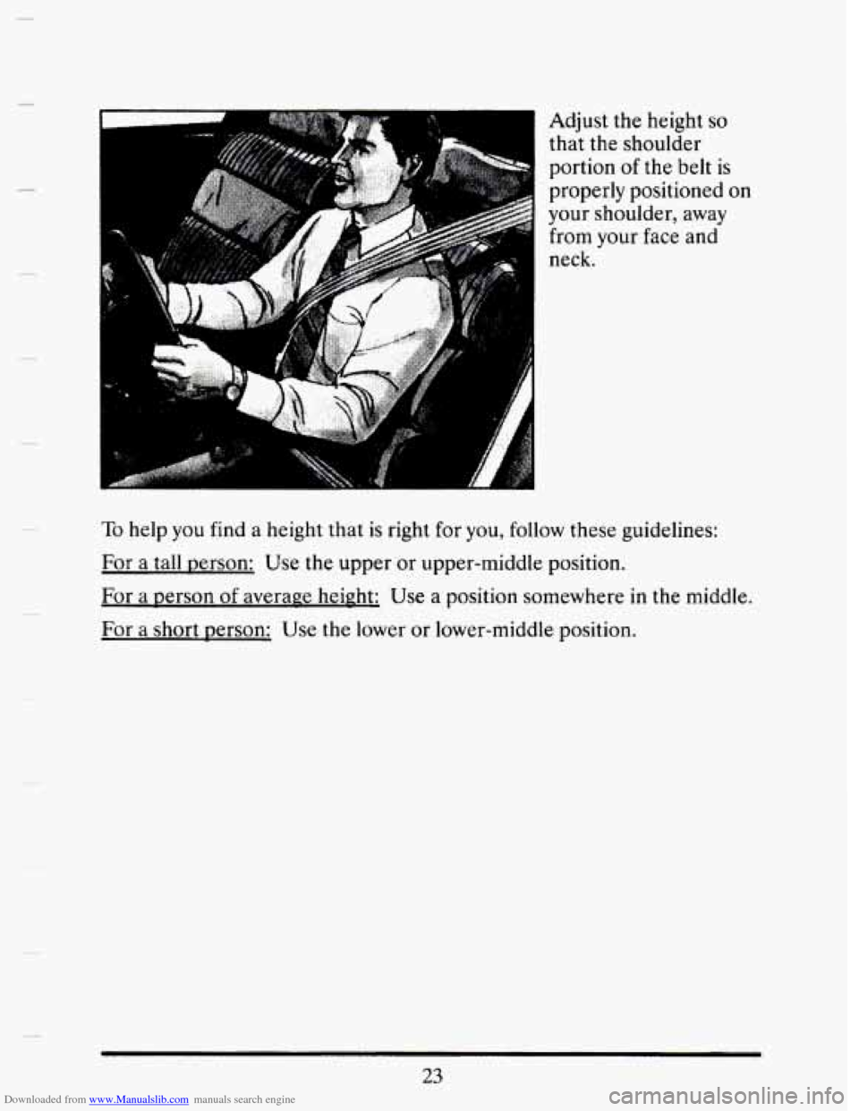 CADILLAC SEVILLE 1993 4.G Owners Manual Downloaded from www.Manualslib.com manuals search engine Adjust  the  height so 
that  the  shoulder portion 
of the belt is 
properly  positioned  on 
your  shoulder,  away 
from  your  face  and 
ne