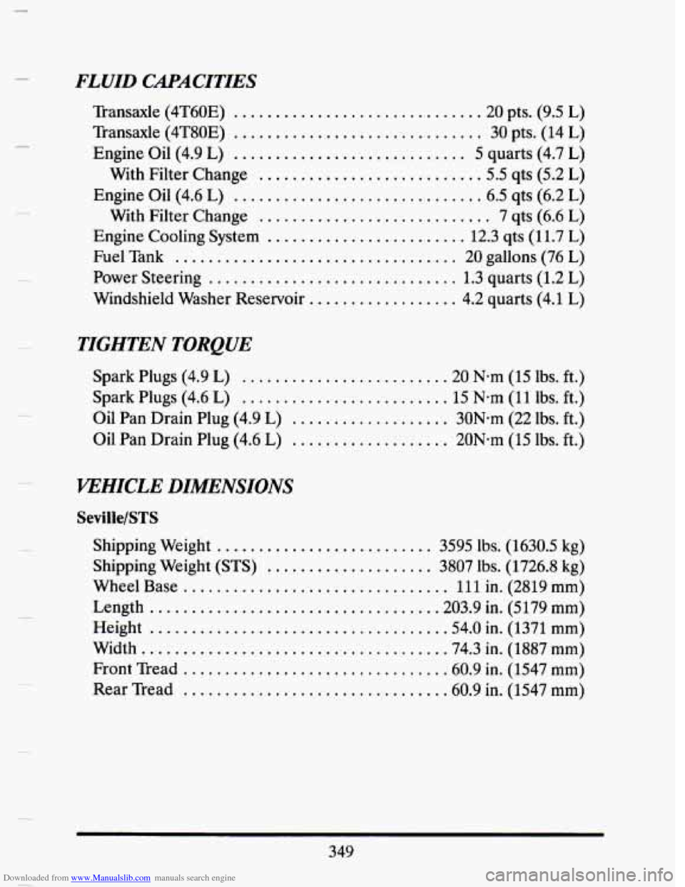 CADILLAC SEVILLE 1993 4.G Owners Manual Downloaded from www.Manualslib.com manuals search engine FLUID CAPACITIES
Transaxle (4T6OE) .............................. 20 pts. (9.5 L)
Transaxle (4T80E)
.............................. 30 pt CADILLAC SEVILLE 1993 4.G Owners Manual Downloaded from www.Manualslib.com manuals search engine FLUID CAPACITIES
Transaxle (4T6OE) .............................. 20 pts. (9.5 L)
Transaxle (4T80E)
.............................. 30 pt
