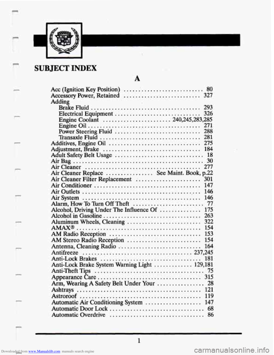 CADILLAC SEVILLE 1993 4.G Owners Manual Downloaded from www.Manualslib.com manuals search engine r
r
F
r
P
P
r
t
SUBJECT INDEX
A
Acc (Ignition Key Position) ............................ 80
Accessory Power. Retained ........... CADILLAC SEVILLE 1993 4.G Owners Manual Downloaded from www.Manualslib.com manuals search engine r
r
F
r
P
P
r
t
SUBJECT INDEX
A
Acc (Ignition Key Position) ............................ 80
Accessory Power. Retained ...........