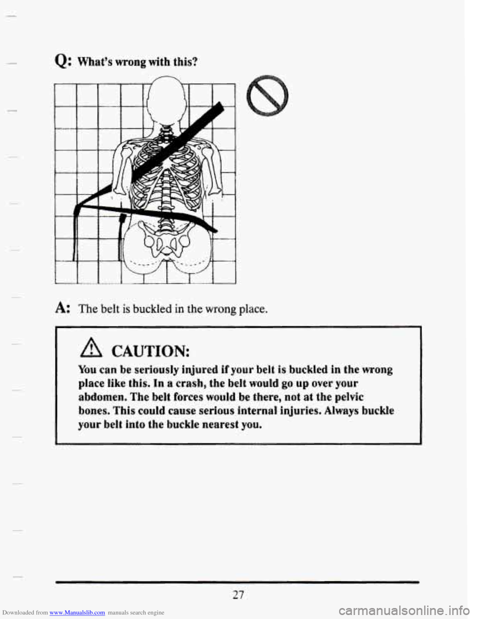CADILLAC SEVILLE 1993 4.G Owners Manual Downloaded from www.Manualslib.com manuals search engine Q: What’s wrong with  this? 
4: The belt is buckled in the wrong place. 
I 
You can be seriously injured if your belt is buckled in the wrong