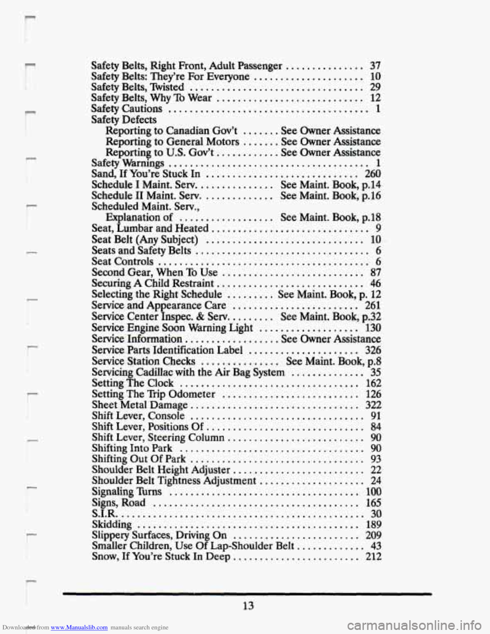 CADILLAC SEVILLE 1993 4.G Owners Manual Downloaded from www.Manualslib.com manuals search engine r
r 1
r i
r
P
r
r
r L
r
r
P
Safety Belts. Right Front. Adult Passenger ............... 37
Safety Belts: They’re For Ever CADILLAC SEVILLE 1993 4.G Owners Manual Downloaded from www.Manualslib.com manuals search engine r
r 1
r i
r
P
r
r
r L
r
r
P
Safety Belts. Right Front. Adult Passenger ............... 37
Safety Belts: They’re For Ever