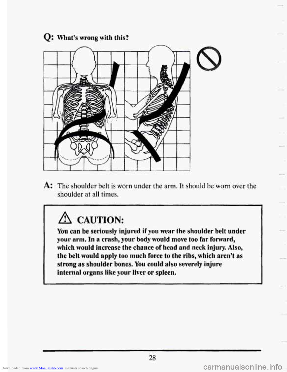 CADILLAC SEVILLE 1993 4.G Owners Manual Downloaded from www.Manualslib.com manuals search engine Q: What’s  wrong with this? 
u .... LJ.....I ...... - ....... - ...... i.LI 
A: The shoulder  belt is worn  under  the  arm. It should be wor