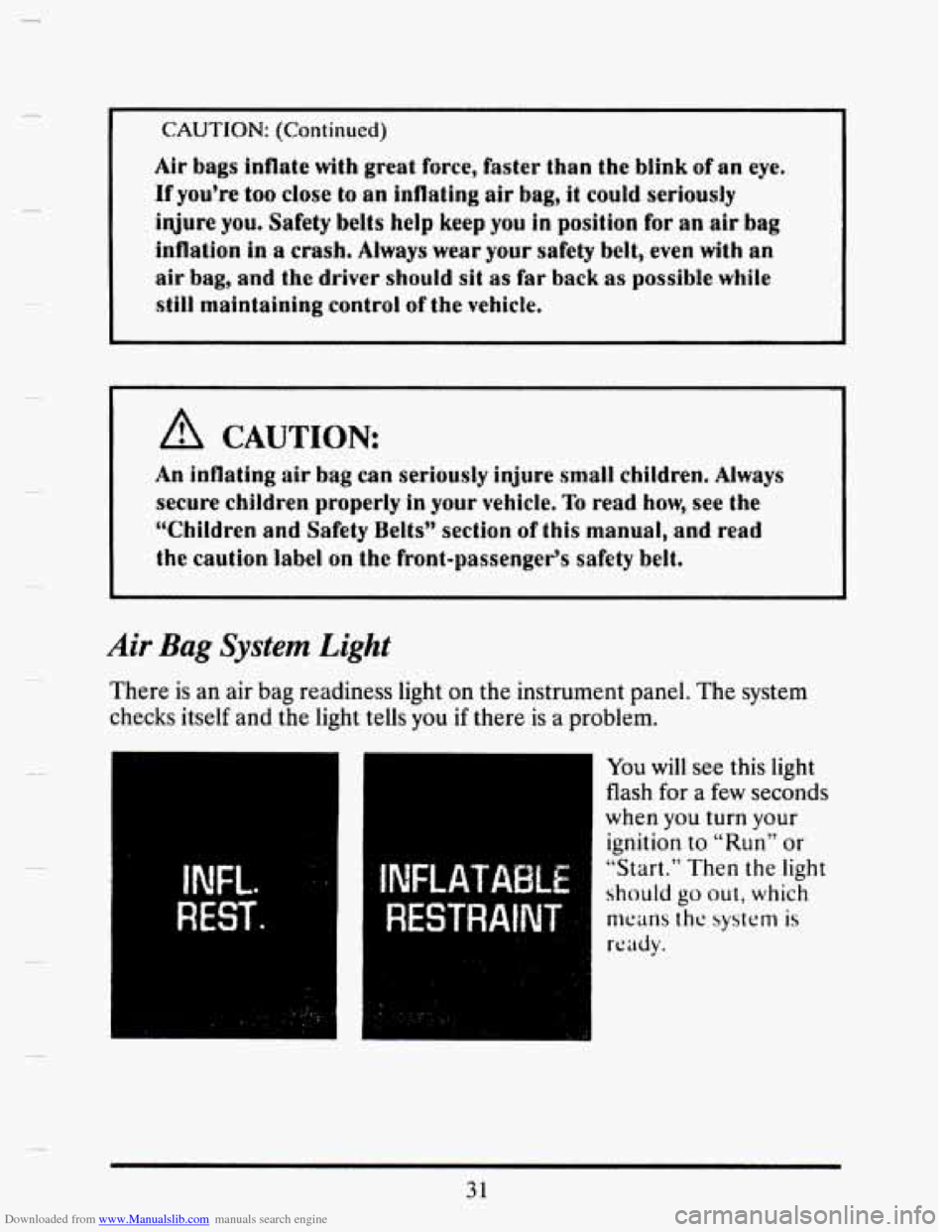 CADILLAC SEVILLE 1993 4.G Owners Manual Downloaded from www.Manualslib.com manuals search engine CAUTION: (Continued)
Air bags inflate with great force, faster than the blink of an eye.
If you’re too close to an inflating air ba CADILLAC SEVILLE 1993 4.G Owners Manual Downloaded from www.Manualslib.com manuals search engine CAUTION: (Continued)
Air bags inflate with great force, faster than the blink of an eye.
If you’re too close to an inflating air ba