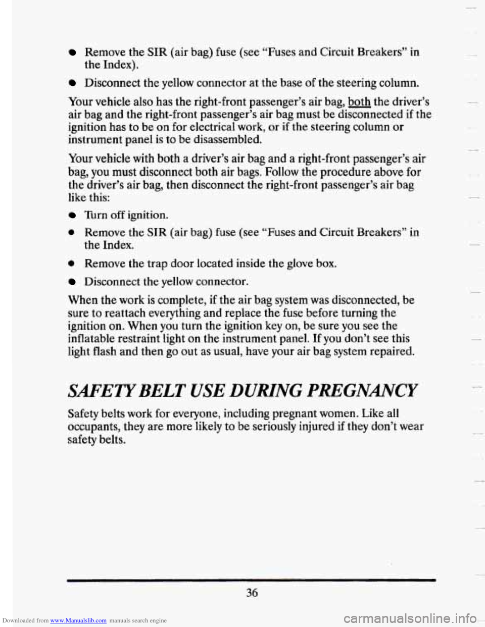 CADILLAC SEVILLE 1993 4.G Owners Manual Downloaded from www.Manualslib.com manuals search engine Remove the SIR (air bag) fuse (see “Fuses and Circuit Breakers’’ in
the Index).
Disconnect the yellow connector at the base of CADILLAC SEVILLE 1993 4.G Owners Manual Downloaded from www.Manualslib.com manuals search engine Remove the SIR (air bag) fuse (see “Fuses and Circuit Breakers’’ in
the Index).
Disconnect the yellow connector at the base of